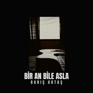 Bir An Bile Asla by Barış Aktaş