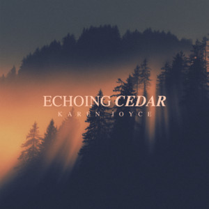 Echoing Cedar by Karen Joyce