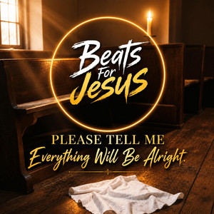 Please Tell Me Everything Will Be Alright by Beats For Jesus