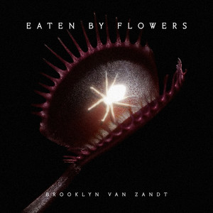Eaten By Flowers by Brooklyn Van Zandt