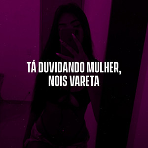 Tá Duvidando Mulher, Nois Vareta