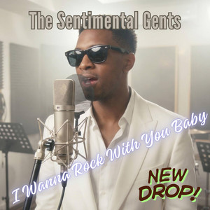 I Wanna Rock With You Baby by THE SENTIMENTAL GENTS
