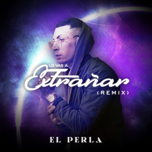 Lo Vas a Extrañar - Remix by El Perla