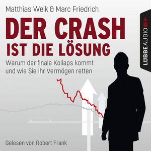 Der Crash ist die Lösung (Warum der finale Kollaps kommt und wie Sie Ihr Vermögen retten)