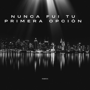 Nunca Fui Tu Primera Opción by RoberCN