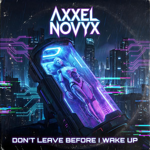 Don't Leave Before I Wake Up by Axxel Novyx