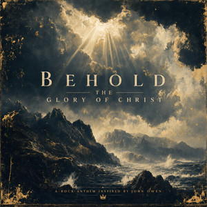 Behold the Glory of Christ by Reformed and Dangerous
