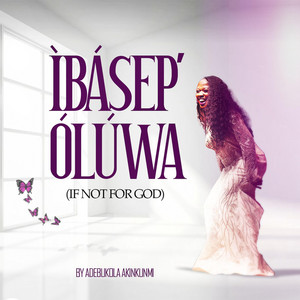 Adebukola Akinkunmi - ÌBÁSEP'ÓLÚWA (IF NOT FOR GOD)