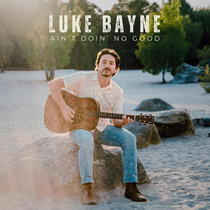Ain't Doin' No Good by Luke Bayne