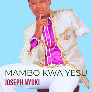JOSEPH NYUKI - Mambo Kwa Yesu