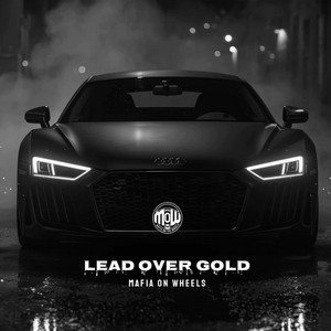 LEAD OVER GOLD (MOW) by MAFIA ON WHEELS