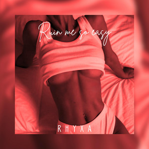 Ruin Me So Easy by RHYXA