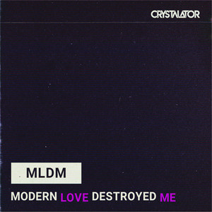 MODERN LOVE DESTROYED ME by CRYSTALATOR