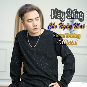 Phạm Trưởng - Hãy Sống Cho Ngày Mai