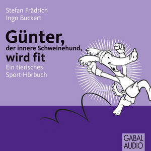 Günter, der innere Schweinehund, wird fit (Ein tierisches Sport-Hörbuch)