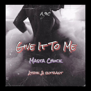 Give It To Me by Masta Chuck, Ayryk, Entrant