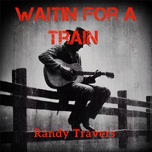 Waitin for a Train by Randy Travers