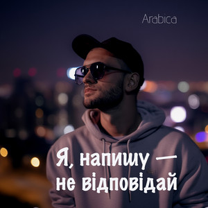 Я, напишу — не відповідай by Arabica