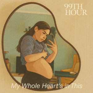 99th Hour - My Whole Heart’s in This