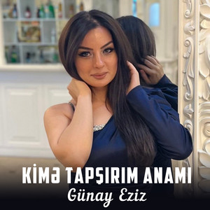 Günay Eziz - Kimə Tapşırım Anamı