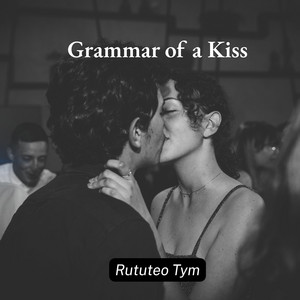 Grammar of a Kiss by Rututeo Tym
