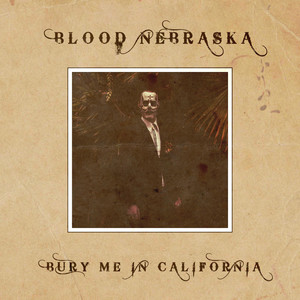 Bury Me in California by Blood Nebraska
