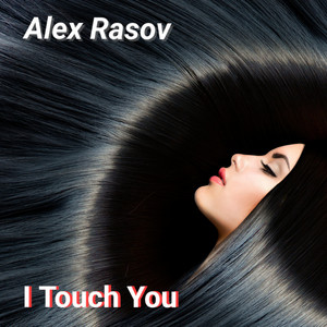 I Touch You by Alex Rasov