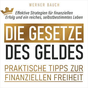 Die Gesetze des Geldes [Praktische Tipps zur finanziellen Freiheit (Ungekürzt)]