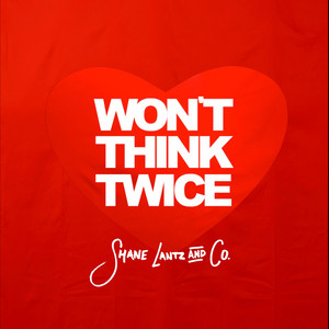 WON'T THINK TWICE by Shane Lantz & Co.