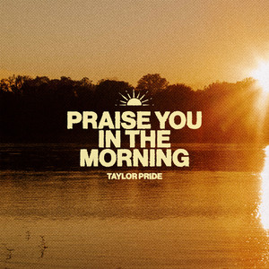 Praise You In The Morning by Taylor Pride