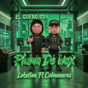 Pluma De Wax (El Guero V1) by Lokotlan
