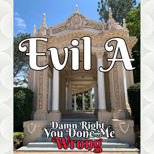 Damn Right You Done Me Wrong by Evil A