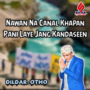 Dildar Otho - Nawan Na Canal Khapan Pani Laye Jang Kandaseen