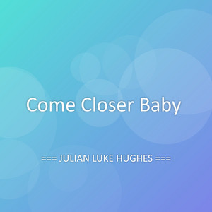 Come Closer Baby by JULIAN LUKE HUGHES