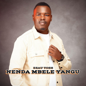 ESAU TOSH - NENDA MBELE YANGU YESU