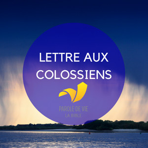 La Bible Parole De Vie Feat. Colossiens - Chapitre 3: La Vie Ancienne Et La Vie Nouvelle