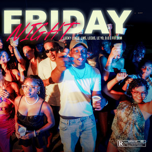 Friday Night by Lucky lukee, LMS, Le Yo, Le Cus, D.O.C FIX DEM