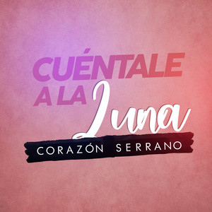Corazón Serrano - Cuéntale a la Luna