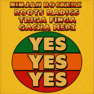 YES YES YES by Roots Radics, NINJAH ROCKERZ, Triga Finga, GachaMedz