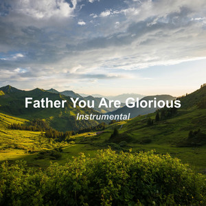 Father You Are Glorious - Instrumental