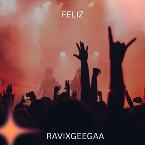 FELIZ by RAVIXGEEGAA