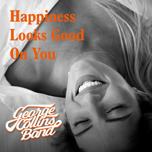 Happiness Looks Good on You by George Collins Band