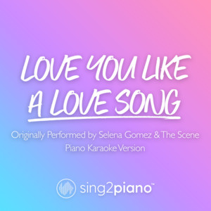 Sing2Piano - Love You Like a Love Song (Originally Performed by Selena Gomez & the Scene) [Piano Karaoke Version]