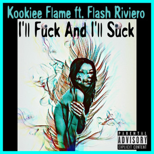 I'll Fuck And I'll Suck by Kookiee Flame, Flash Riviero