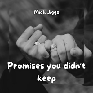 Promises you didn't keep by Mick Jiggz