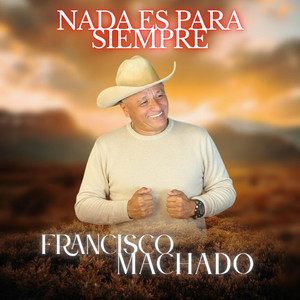 Francisco Machado - Nada Es Para Siempre