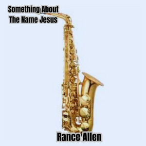 Rance Allen - Something About The Name Jesus