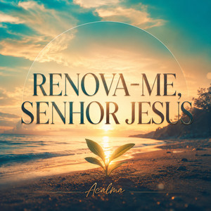 Renova-Me Senhor Jesus by Acalma