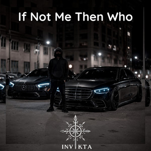 If Not Me Then Who by INVIKTA