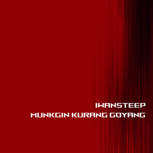 Iwansteep - Mungkin Kurang Goyang